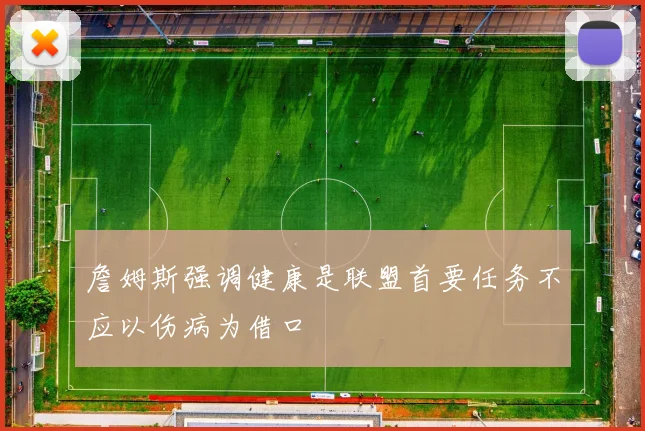 詹姆斯强调健康是联盟首要任务不应以伤病为借口