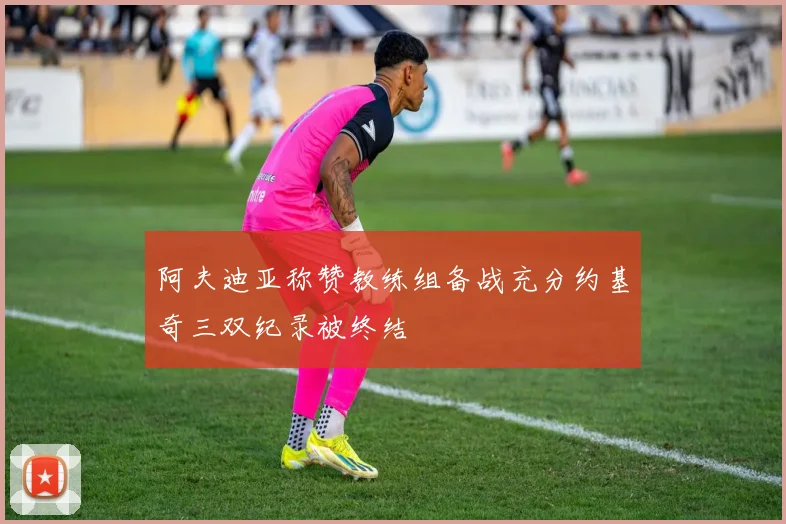 阿夫迪亚称赞教练组备战充分约基奇三双纪录被终结